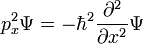  p_x^2 \Psi = -\hbar^2\frac{\partial^2}{\partial x^2} \Psi 