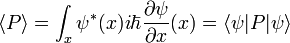 
\langle P\rangle = \int_x \psi^*(x) i\hbar {\partial \psi \over \partial x}(x) = \langle \psi |P|\psi\rangle
\,