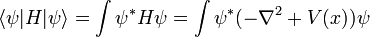 
\langle \psi | H |\psi \rangle = \int \psi^* H \psi = \int \psi^* (-\nabla^2 + V(x)) \psi 
\,