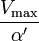 \frac{V_\max}{\alpha^{\prime}}