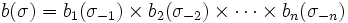 b(\sigma) = b_1(\sigma_{-1}) \times b_2(\sigma_{-2}) \times \cdots \times b_n(\sigma_{-n})