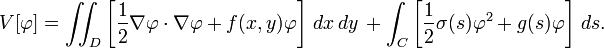  V[\varphi] = \iint_D \left[ \frac{1}{2} \nabla \varphi \cdot \nabla \varphi + f(x,y) \varphi \right] \, dx\,dy \, + \int_C \left[ \frac{1}{2} \sigma(s) \varphi^2 + g(s) \varphi \right] \, ds.