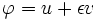  \varphi = u + \epsilon v 