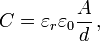 C = \varepsilon_{r}\varepsilon_{0} \frac{A}{d} \, ,