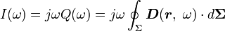 I(\omega) = j\omega Q(\omega) = j\omega \oint_{\Sigma} \boldsymbol D (\boldsymbol r , \ \omega)\cdot d \boldsymbol{\Sigma} \ 