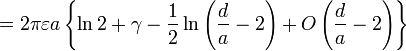 =2\pi \varepsilon a\left\{ \ln 2+\gamma -\frac{1}{2}\ln \left( \frac{d}{a}-2\right) +O\left( \frac{d}{a}-2\right) \right\}