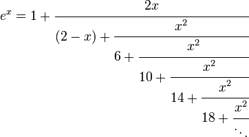 \,
\ e^x=1+\cfrac{2x}{(2-x)+\cfrac{x^2}{6+\cfrac{x^2}{10+\cfrac{x^2}{14+\cfrac{x^2}{18+\cfrac{x^2}{\ddots}}}}}}\,
