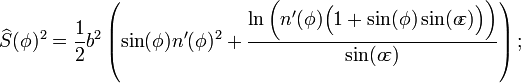 \widehat{S}(\phi)^2=\frac{1}{2}b^2\left(\sin(\phi)n'(\phi)^2+\frac{\ln\bigg(n'(\phi)\Big(1+\sin(\phi)\sin(o\!\varepsilon)\Big)\bigg)}{\sin(o\!\varepsilon)}\right);\,\!