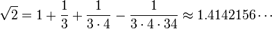 \sqrt{2} = 1 + \frac{1}{3} + \frac{1}{3\cdot4} - \frac{1}{3\cdot 4\cdot 34} \approx 1.4142156 \cdots