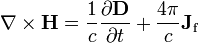  \nabla \times \mathbf{H} = \frac{1}{c} \frac{\partial \mathbf{D}} {\partial t} + \frac{4\pi}{c} \mathbf{J}_\mathrm{f}