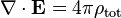 \nabla \cdot \mathbf{E} = 4\pi\rho_{\mathrm{tot}}