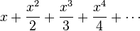 x+\frac{x^2}2+\frac{x^3}3+\frac{x^4}4+\cdots\!