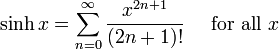 \sinh x = \sum^{\infin}_{n=0} \frac{x^{2n+1}}{(2n+1)!} \quad\mbox{ for all } x\!