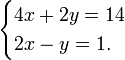 \begin{cases}4x + 2y = 14 \\ 2x - y = 1.\end{cases} \,