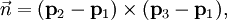 \vec n = ( \bold p_2 - \bold p_1 ) \times ( \bold p_3 - \bold p_1 ), 